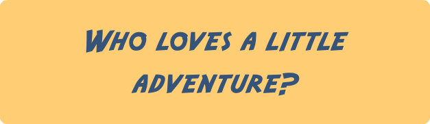 Who loves a little adventure?
