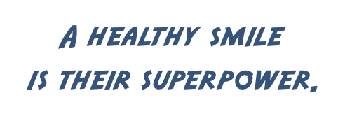 A healthy smile is their superpower.